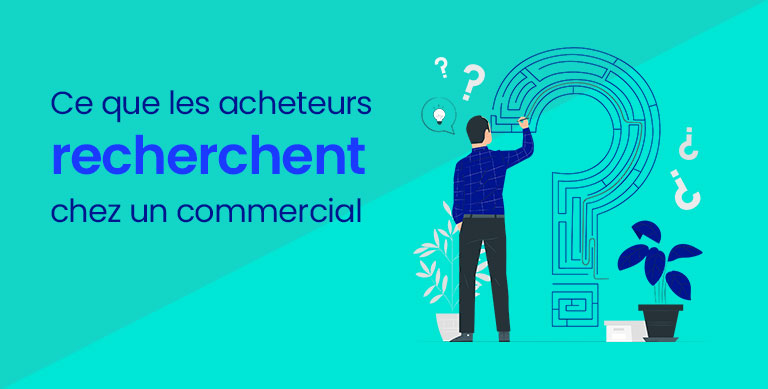 Ce que les acheteurs recherchent chez les commerciaux